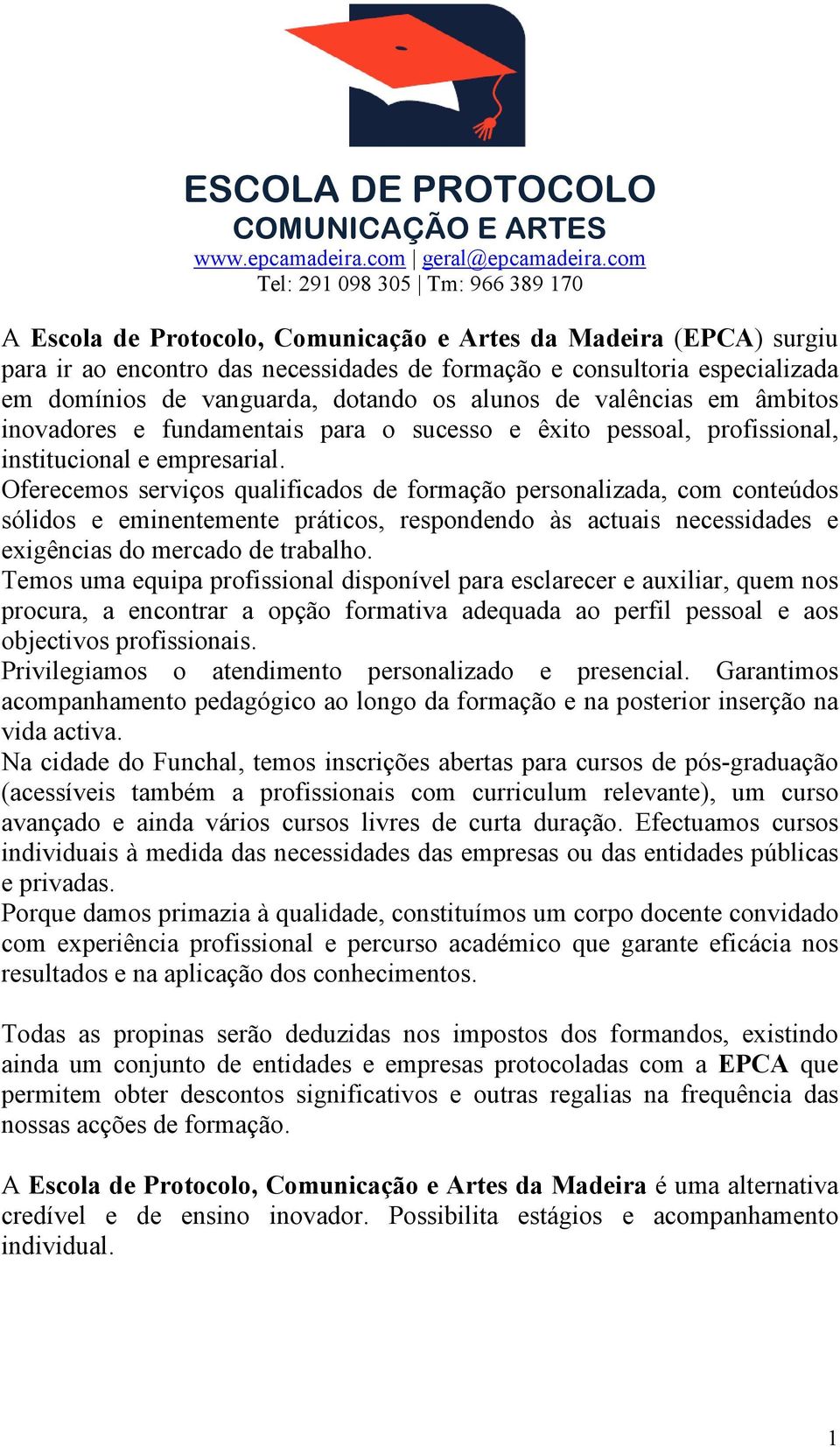 vanguarda, dotando os alunos de valências em âmbitos inovadores e fundamentais para o sucesso e êxito pessoal, profissional, institucional e empresarial.