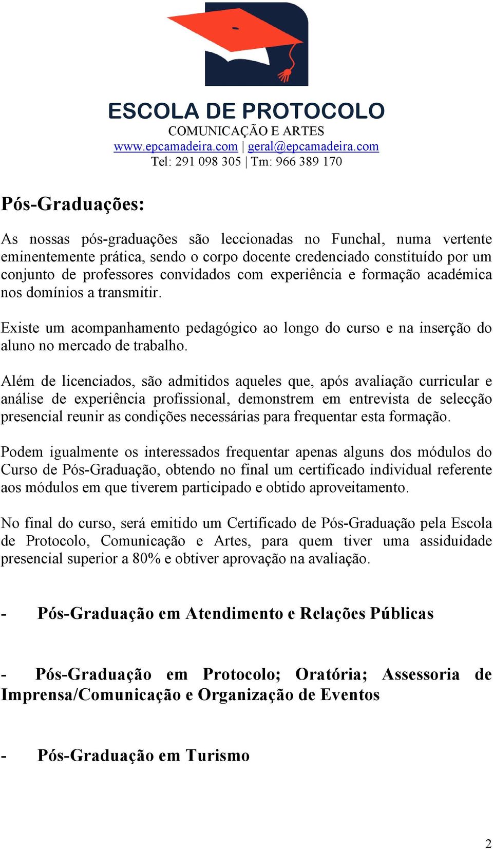 professores convidados com experiência e formação académica nos domínios a transmitir. Existe um acompanhamento pedagógico ao longo do curso e na inserção do aluno no mercado de trabalho.