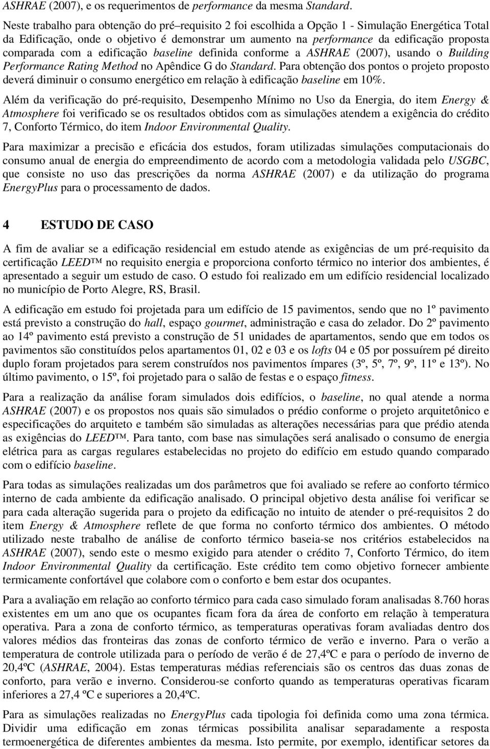 comparada com a edificação baseline definida conforme a ASHRAE (2007), usando o Building Performance Rating Method no Apêndice G do Standard.