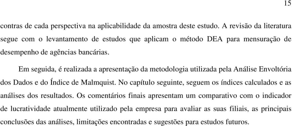 Em seguida, é realizada a apresenação da meodologia uilizada pela Análise Envolória dos Dados e do Índice de Malmquis.