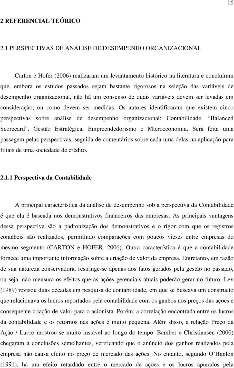 das variáveis de desempenho organizacional, não há um consenso de quais variáveis devem ser levadas em consideração, ou como devem ser medidas.