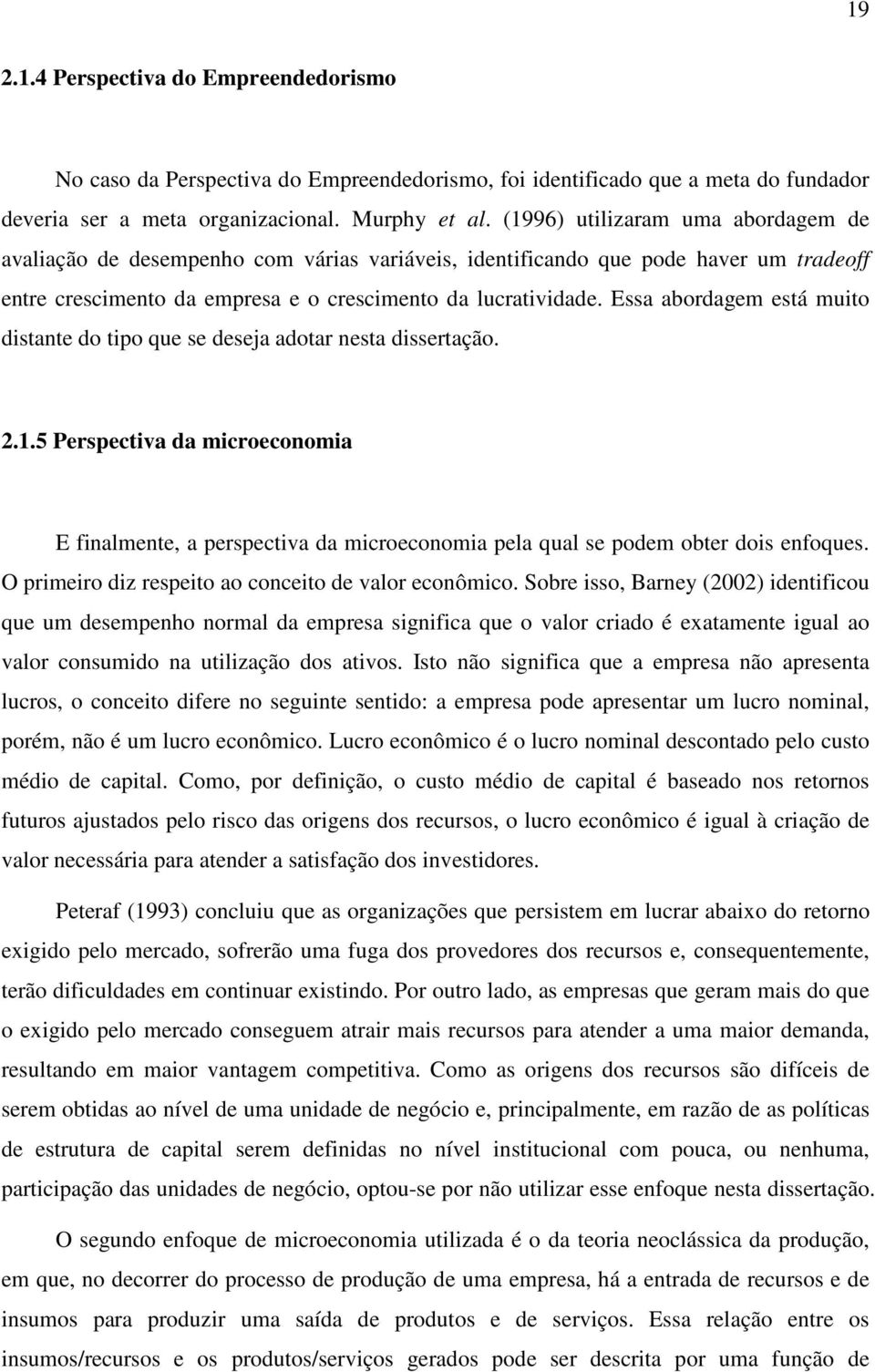 Essa abordagem esá muio disane do ipo que se deseja adoar nesa disseração. 2..5 Perspeciva da microeconomia E finalmene, a perspeciva da microeconomia pela qual se podem ober dois enfoques.