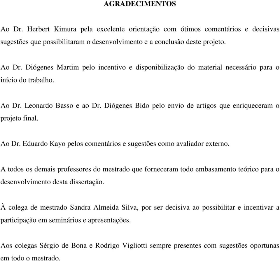 A odos os demais professores do mesrado que forneceram odo embasameno eórico para o desenvolvimeno desa disseração.