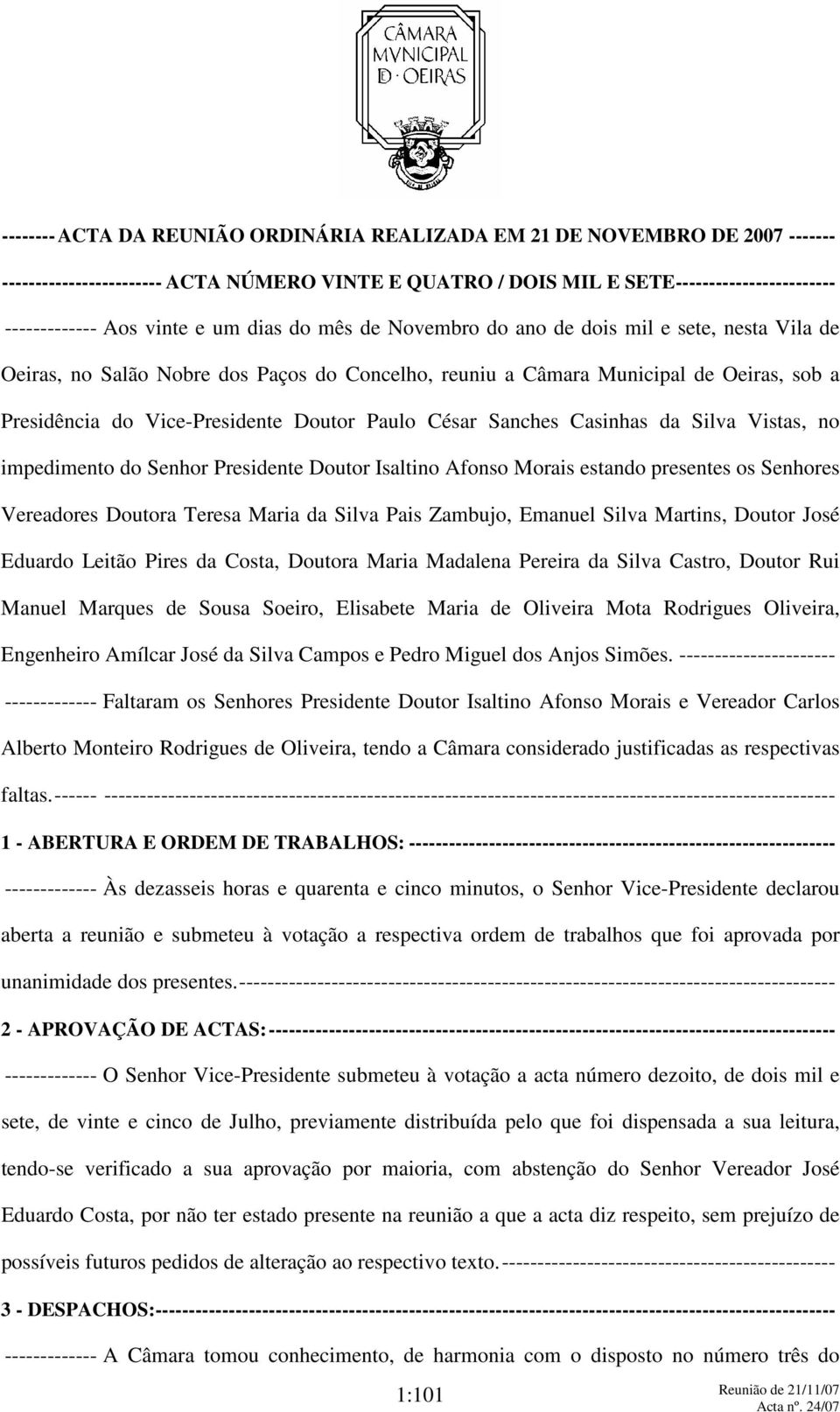 Paulo César Sanches Casinhas da Silva Vistas, no impedimento do Senhor Presidente Doutor Isaltino Afonso Morais estando presentes os Senhores Vereadores Doutora Teresa Maria da Silva Pais Zambujo,