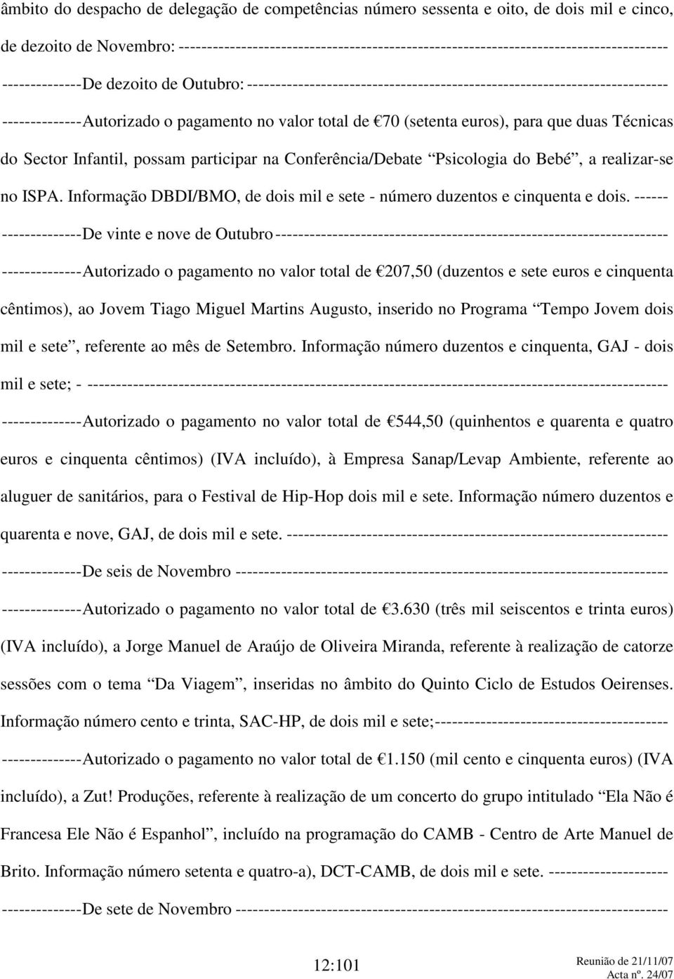 --------------Autorizado o pagamento no valor total de 70 (setenta euros), para que duas Técnicas do Sector Infantil, possam participar na Conferência/Debate Psicologia do Bebé, a realizar-se no ISPA.