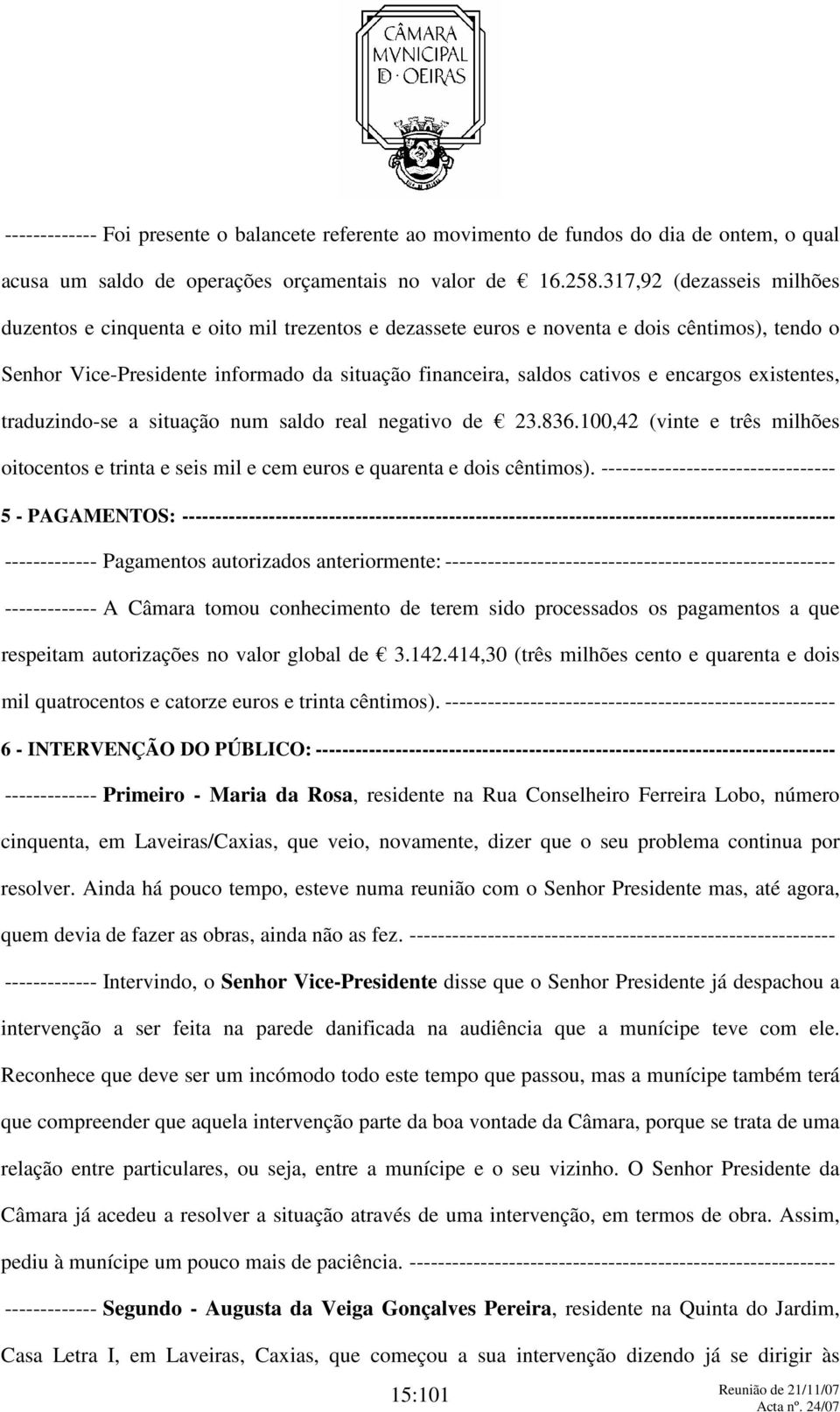 encargos existentes, traduzindo-se a situação num saldo real negativo de 23.836.100,42 (vinte e três milhões oitocentos e trinta e seis mil e cem euros e quarenta e dois cêntimos).