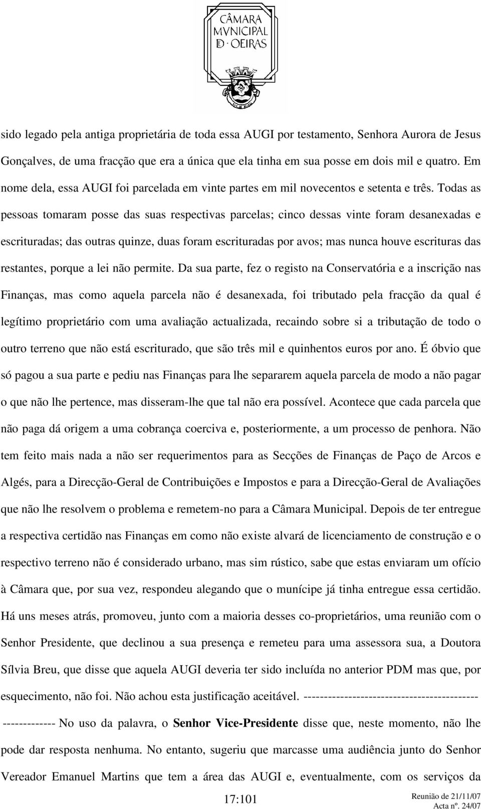 Todas as pessoas tomaram posse das suas respectivas parcelas; cinco dessas vinte foram desanexadas e escrituradas; das outras quinze, duas foram escrituradas por avos; mas nunca houve escrituras das