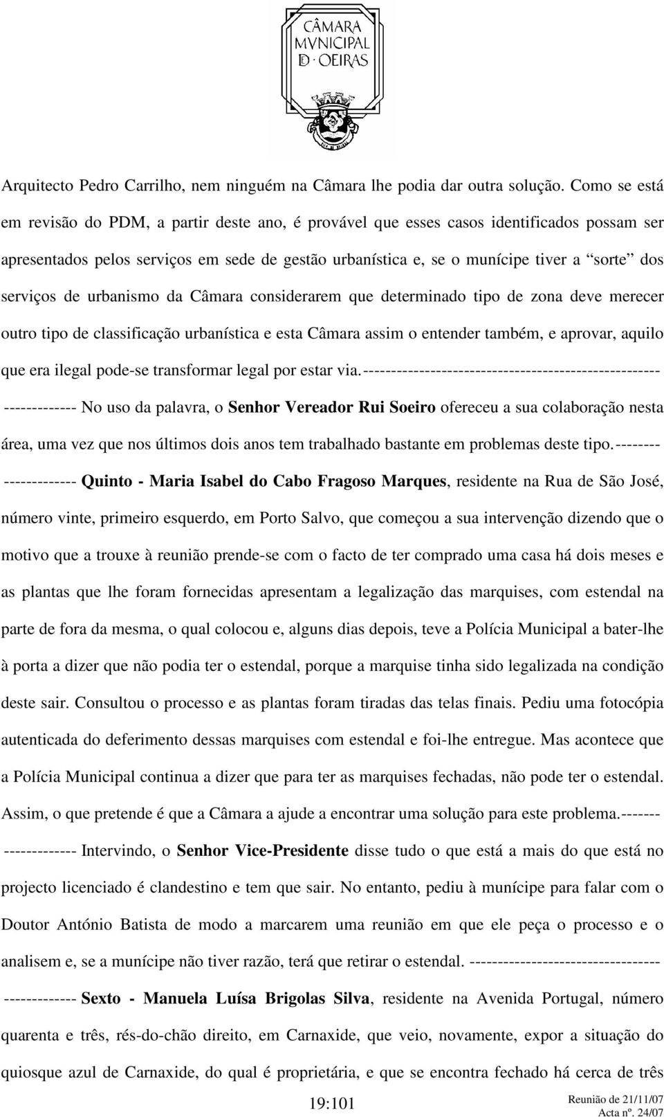 serviços de urbanismo da Câmara considerarem que determinado tipo de zona deve merecer outro tipo de classificação urbanística e esta Câmara assim o entender também, e aprovar, aquilo que era ilegal