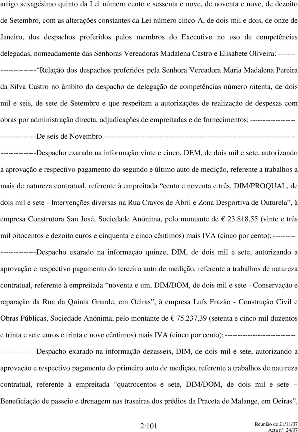 despachos proferidos pela Senhora Vereadora Maria Madalena Pereira da Silva Castro no âmbito do despacho de delegação de competências número oitenta, de dois mil e seis, de sete de Setembro e que