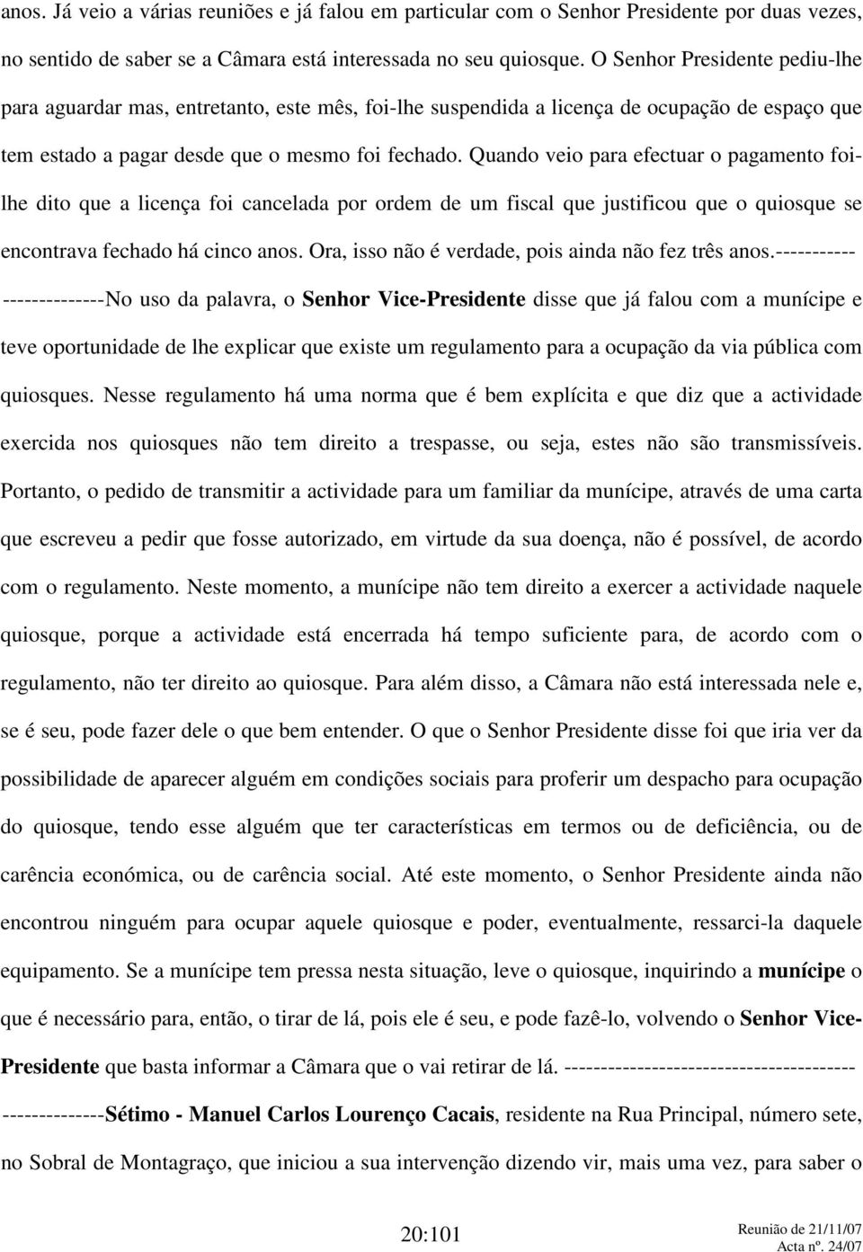 Quando veio para efectuar o pagamento foilhe dito que a licença foi cancelada por ordem de um fiscal que justificou que o quiosque se encontrava fechado há cinco anos.