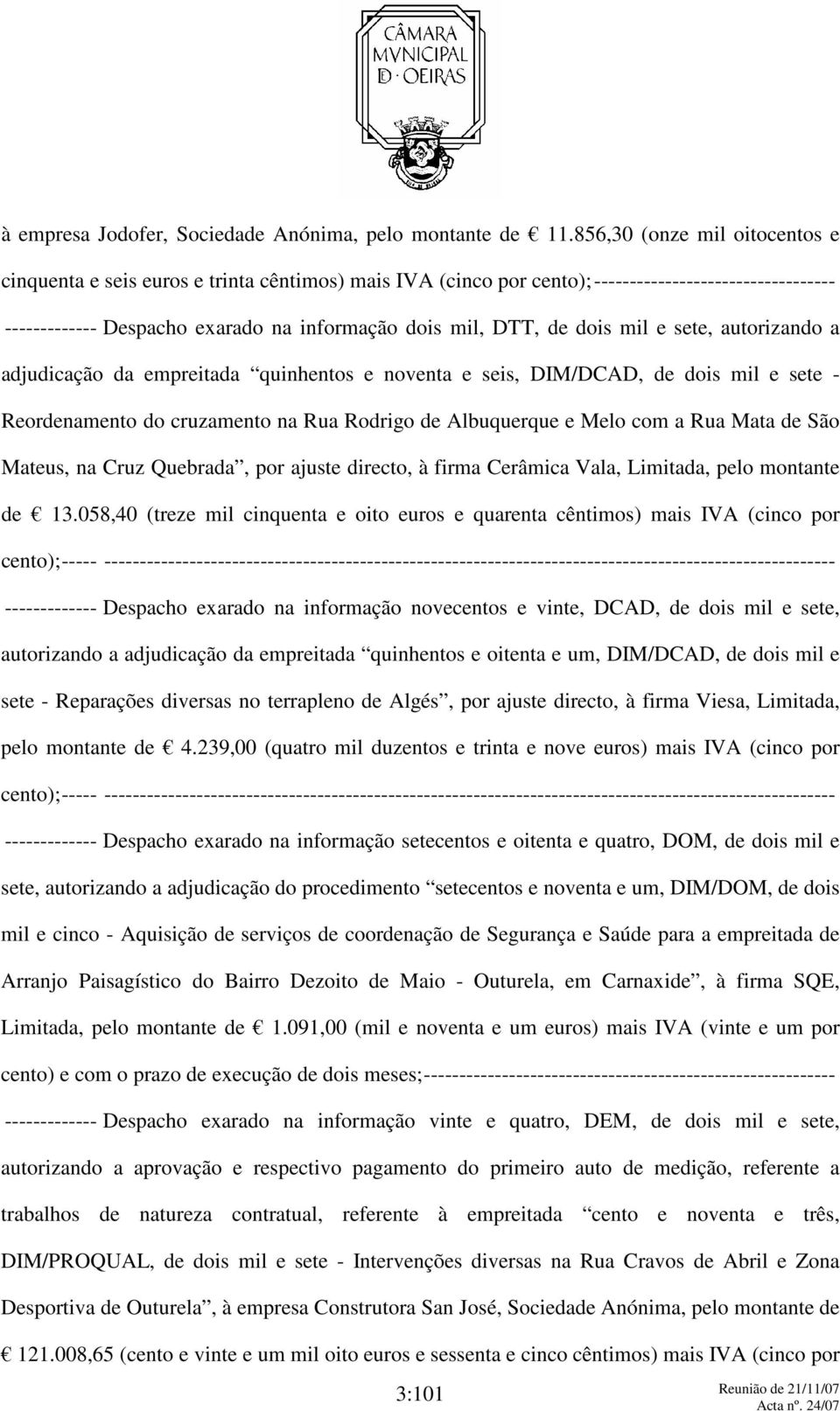 dois mil e sete, autorizando a adjudicação da empreitada quinhentos e noventa e seis, DIM/DCAD, de dois mil e sete - Reordenamento do cruzamento na Rua Rodrigo de Albuquerque e Melo com a Rua Mata de