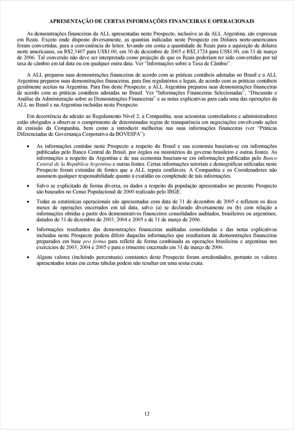 aquisição de dólares norte americanos, ou R$2,3407 para US$1.00, em 30 de dezembro de 2005 e R$2,1724 para US$1.00, em 31 de março de 2006.