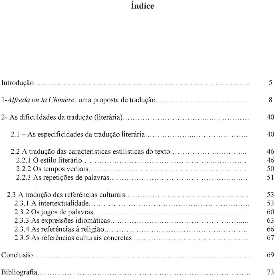 2.2.3 As repetições de palavras.. 2.3 A tradução das referências culturais.. 2.3.1 A intertextualidade.. 2.3.2 Os jogos de palavras 2.3.3 As expressões idiomáticas.