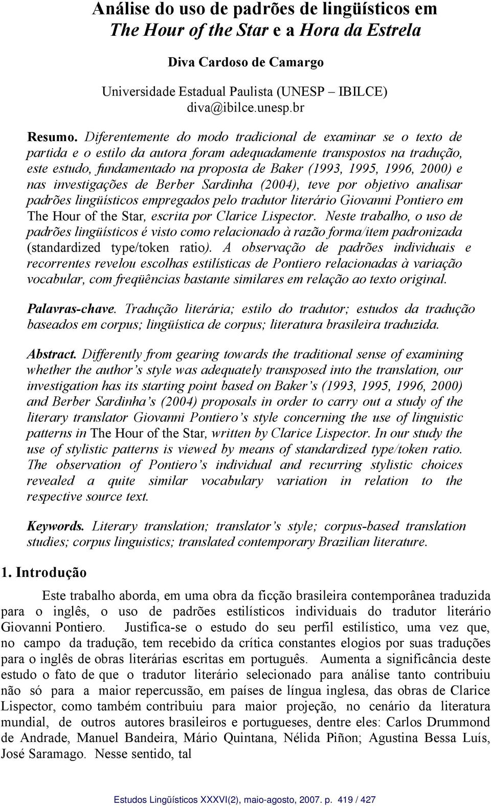 1996, 2000) e nas investigações de Berber Sardinha (2004), teve por objetivo analisar padrões lingüísticos empregados pelo tradutor literário Giovanni Pontiero em The Hour of the Star, escrita por