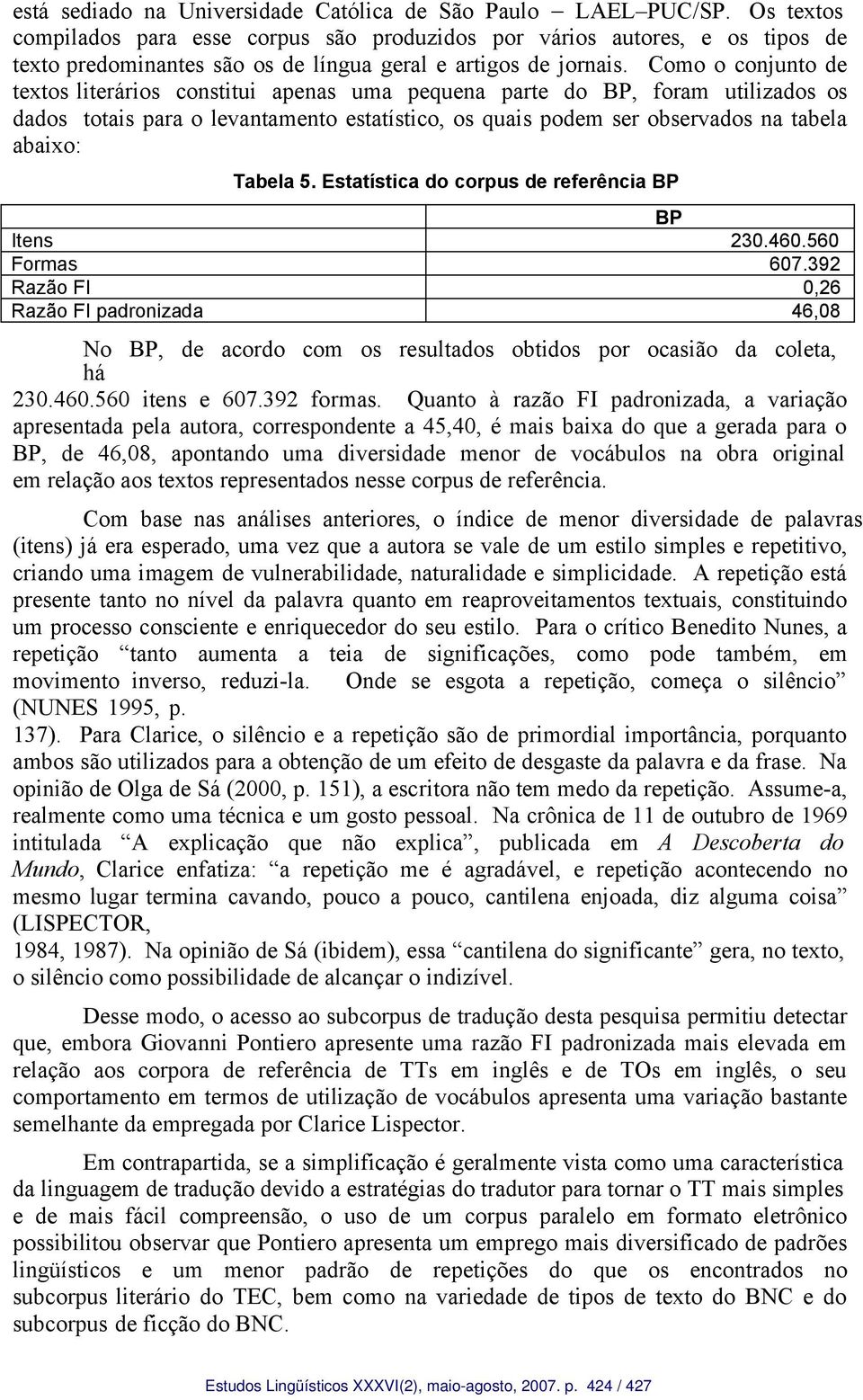 Como o conjunto de textos literários constitui apenas uma pequena parte do BP, foram utilizados os dados totais para o levantamento estatístico, os quais podem ser observados na tabela abaixo: Tabela