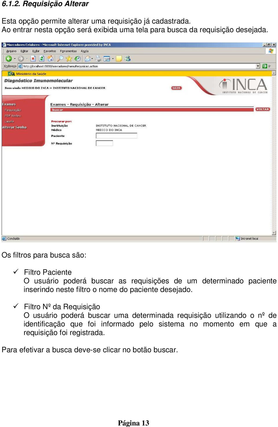 Os filtros para busca são: Filtro Paciente O usuário poderá buscar as requisições de um determinado paciente inserindo neste filtro o nome do