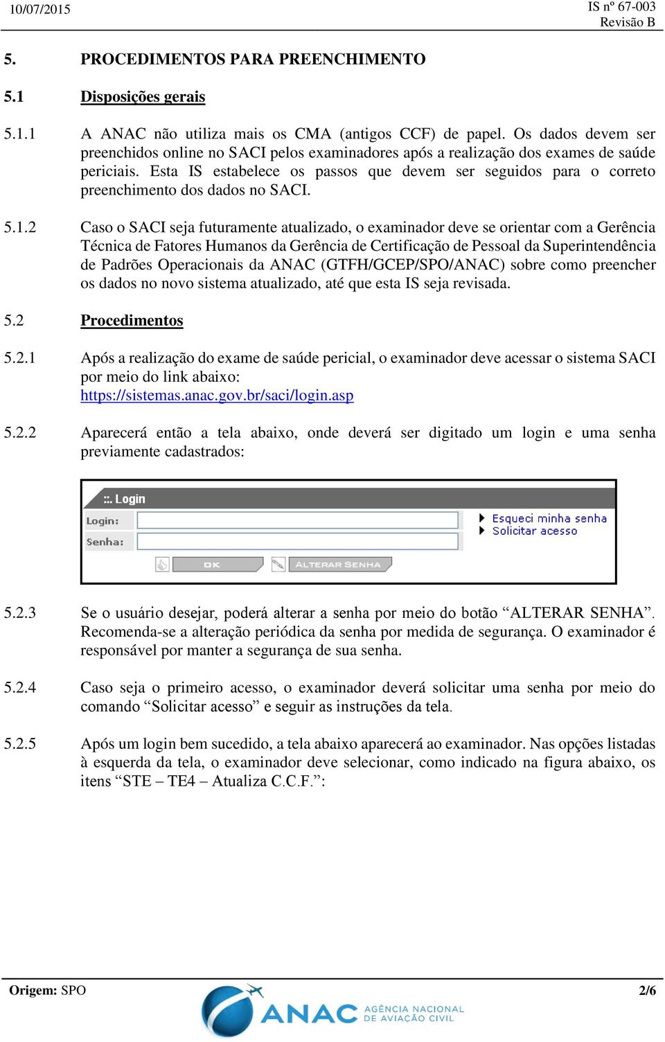 Esta IS estabelece os passos que devem ser seguidos para o correto preenchimento dos dados no SACI. 5.1.