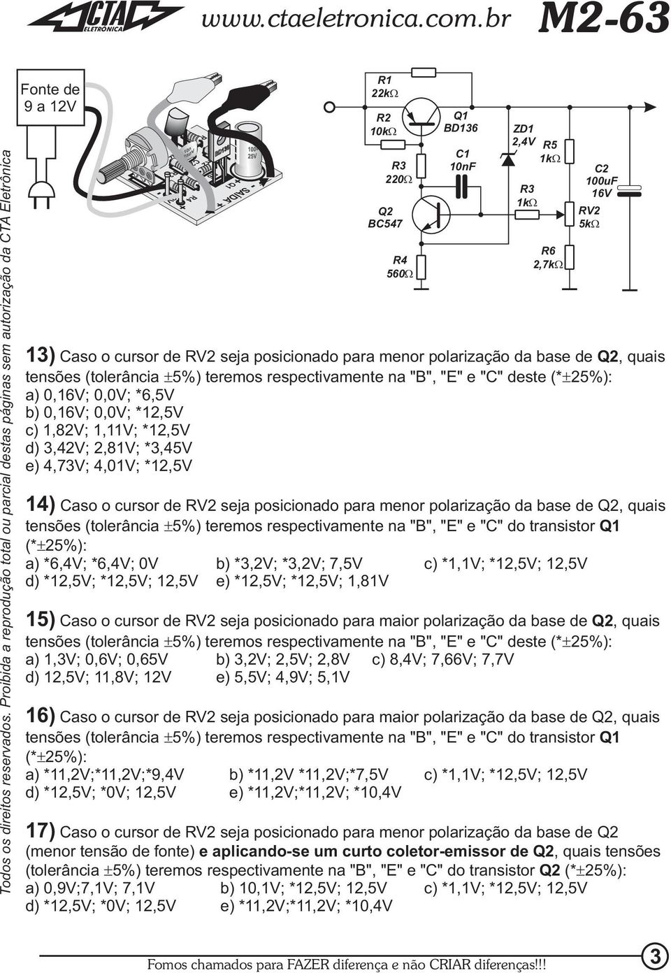 aso o cursor de 2 seja posicionado para menor polarização da base de 2, quais tensões (tolerância ±5%) teremos respectivamente na "", "" e "" deste (*±25%): a) 0,16; 0,0; *6,5 b) 0,16; 0,0; *12,5<<<