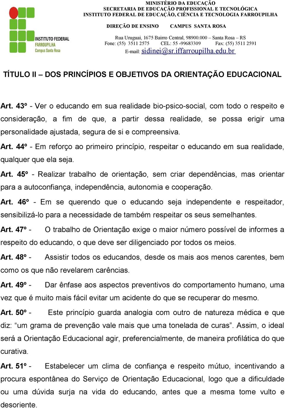 compreensiva. Art. 44º - Em reforço ao primeiro princípio, respeitar o educando em sua realidade, qualquer que ela seja. Art. 45º - Realizar trabalho de orientação, sem criar dependências, mas orientar para a autoconfiança, independência, autonomia e cooperação.