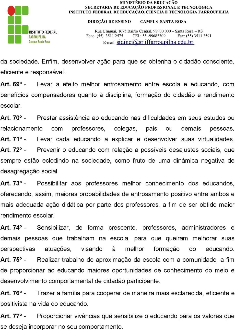 70º - Prestar assistência ao educando nas dificuldades em seus estudos ou relacionamento com professores, colegas, pais ou demais pessoas. Art.