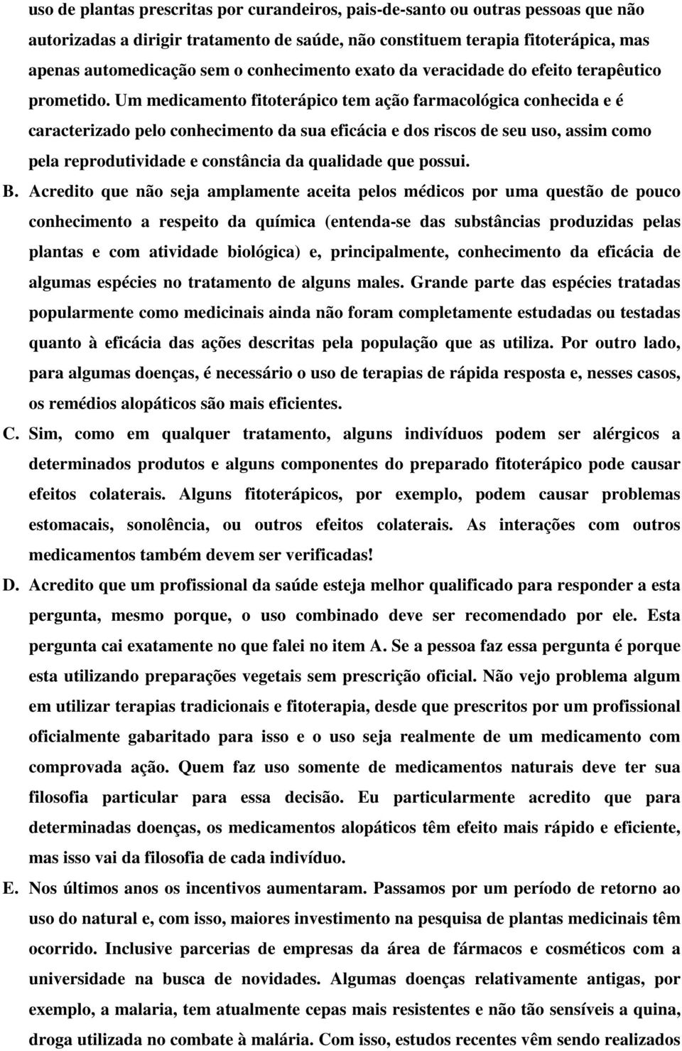 Um medicamento fitoterápico tem ação farmacológica conhecida e é caracterizado pelo conhecimento da sua eficácia e dos riscos de seu uso, assim como pela reprodutividade e constância da qualidade que