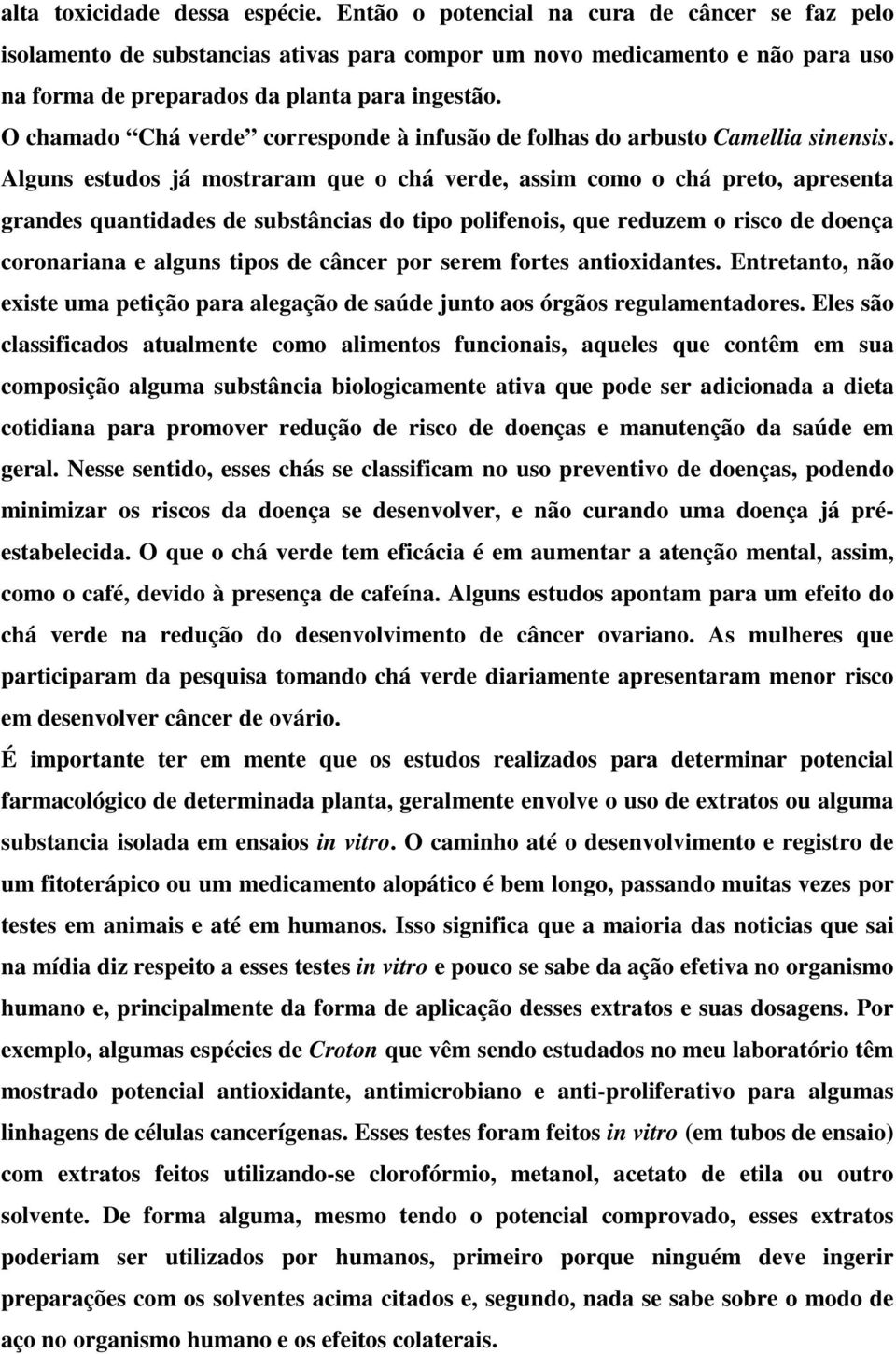 O chamado Chá verde corresponde à infusão de folhas do arbusto Camellia sinensis.