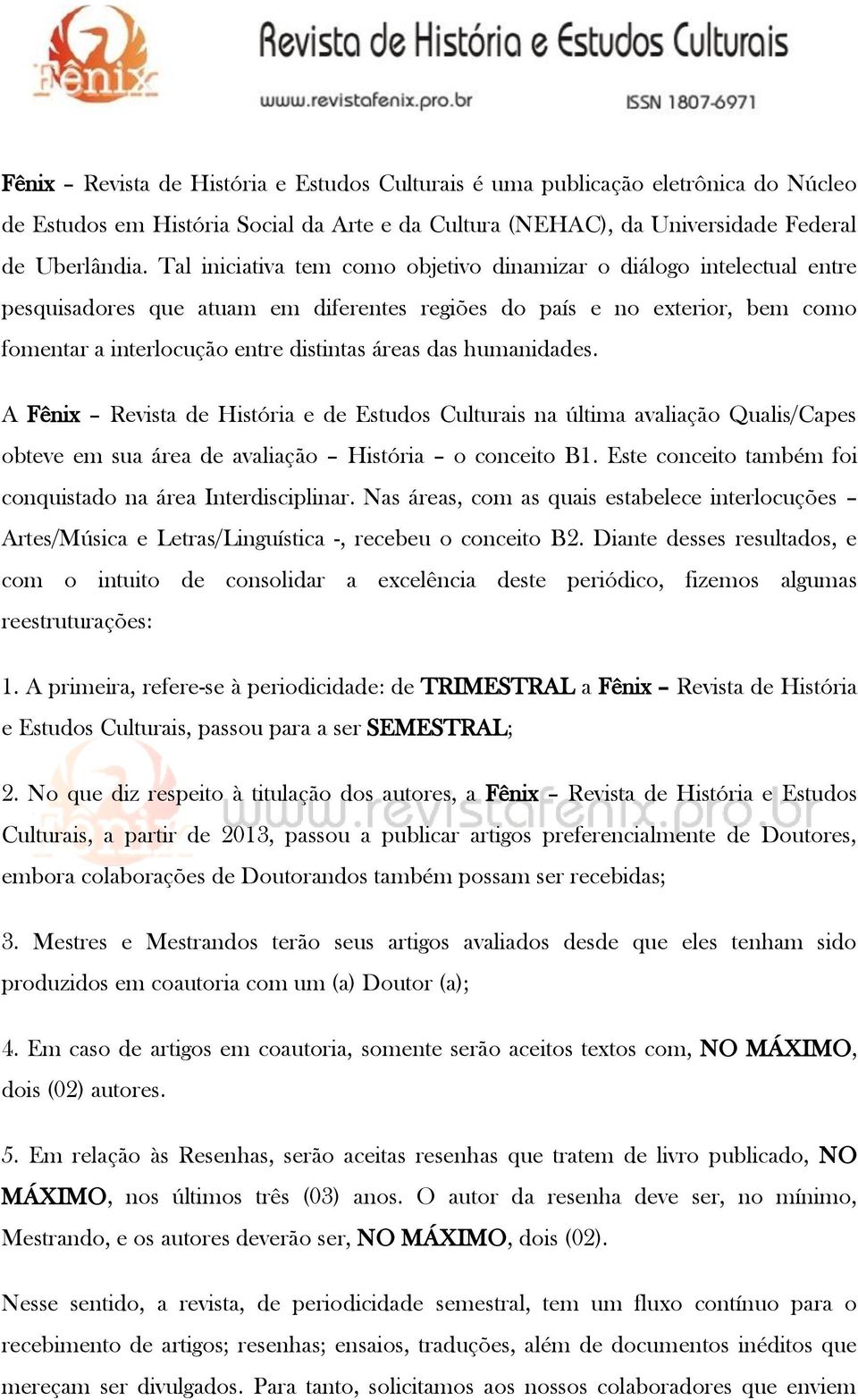 humanidades. A Fênix Revista de História e de Estudos Culturais na última avaliação Qualis/Capes obteve em sua área de avaliação História o conceito B1.