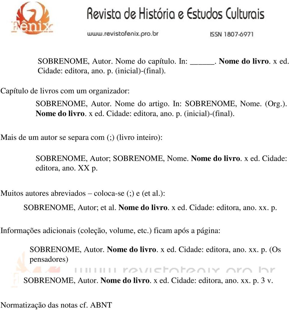 Muitos autores abreviados coloca-se (;) e (et al.): SOBRENOME, Autor; et al. Nome do livro. x ed. Cidade: editora, ano. xx. p. Informações adicionais (coleção, volume, etc.