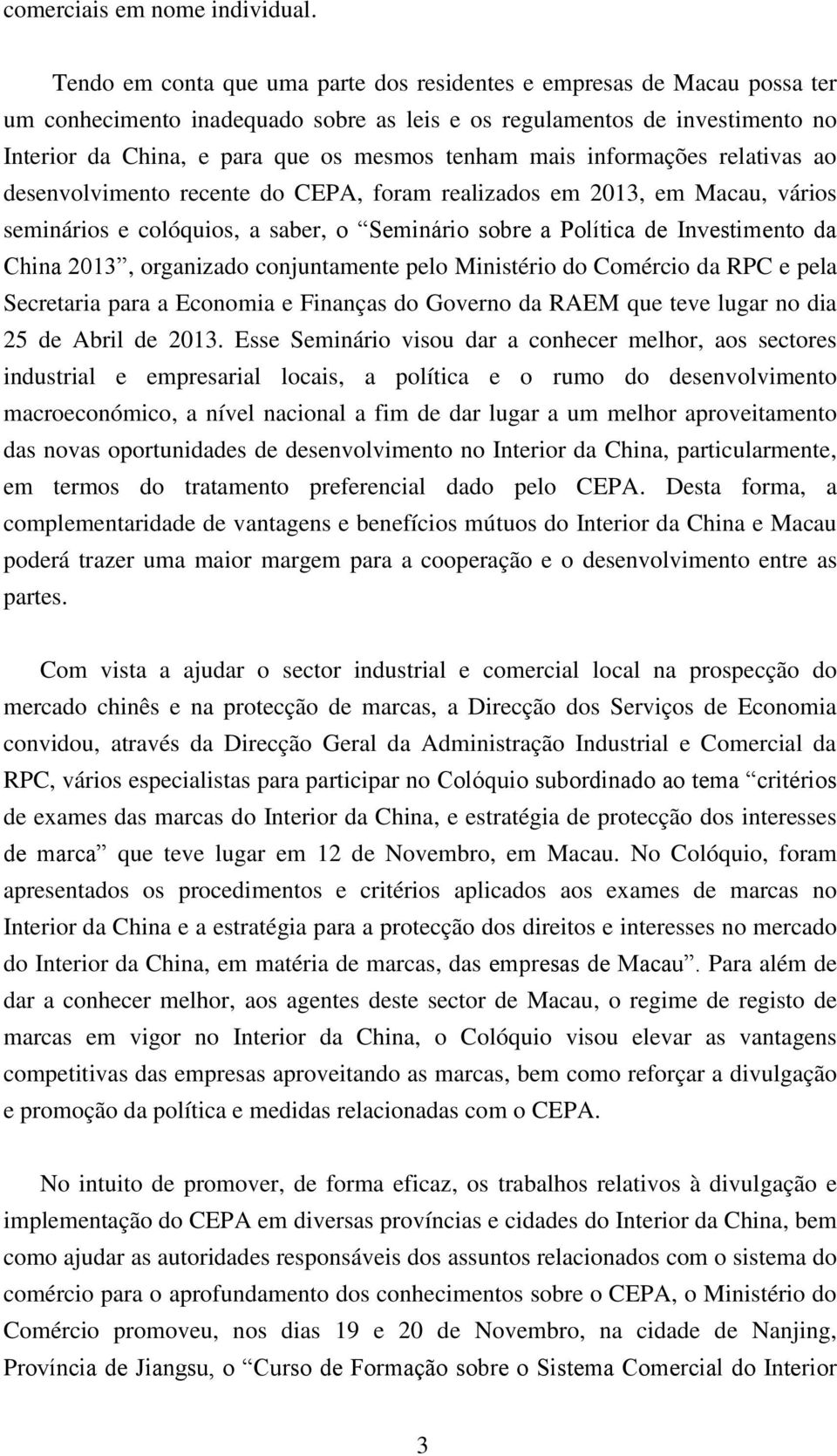 mais informações relativas ao desenvolvimento recente do CEPA, foram realizados em 2013, em Macau, vários seminários e colóquios, a saber, o Seminário sobre a Política de Investimento da China 2013,