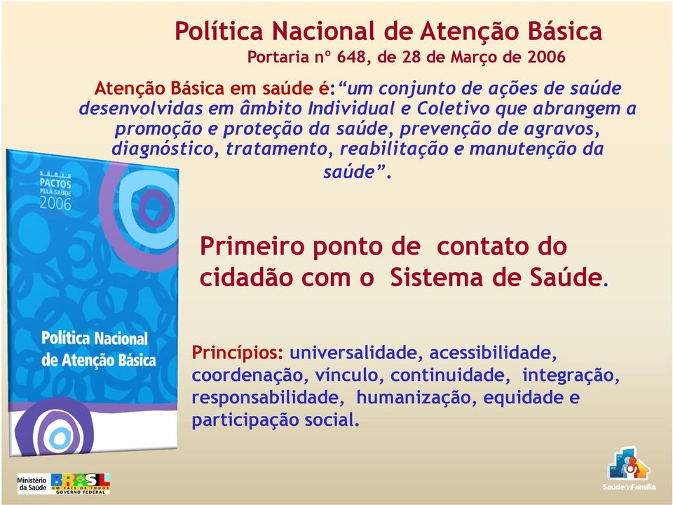 diagnóstico, tratamento, reabilitação e manutenção da saúde. Primeiro ponto de contato do cidadão com o Sistema de Saúde.