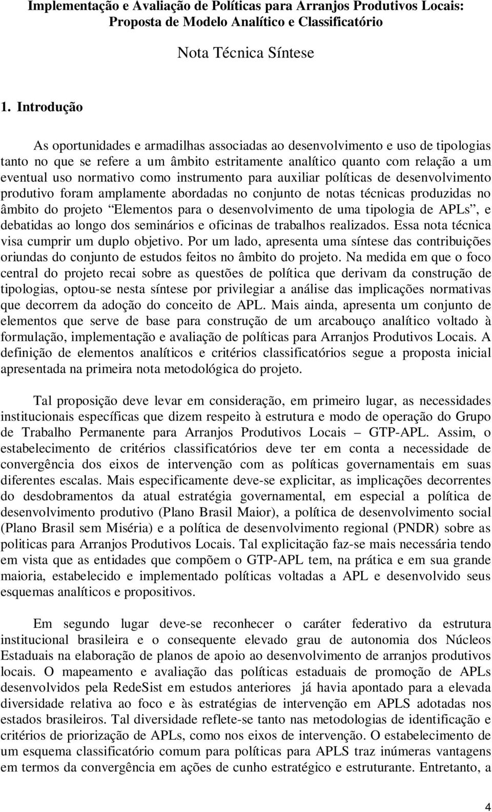 como instrumento para auxiliar políticas de desenvolvimento produtivo foram amplamente abordadas no conjunto de notas técnicas produzidas no âmbito do projeto Elementos para o desenvolvimento de uma