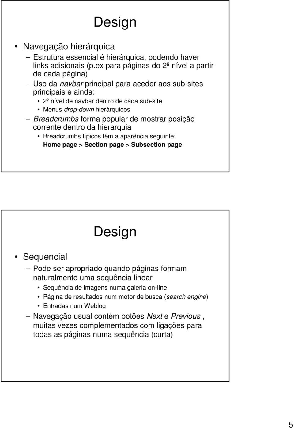 Breadcrumbs forma popular de mostrar posição corrente dentro da hierarquia Breadcrumbs típicos têm a aparência seguinte: Home page > Section page > Subsection page Sequencial Pode ser apropriado