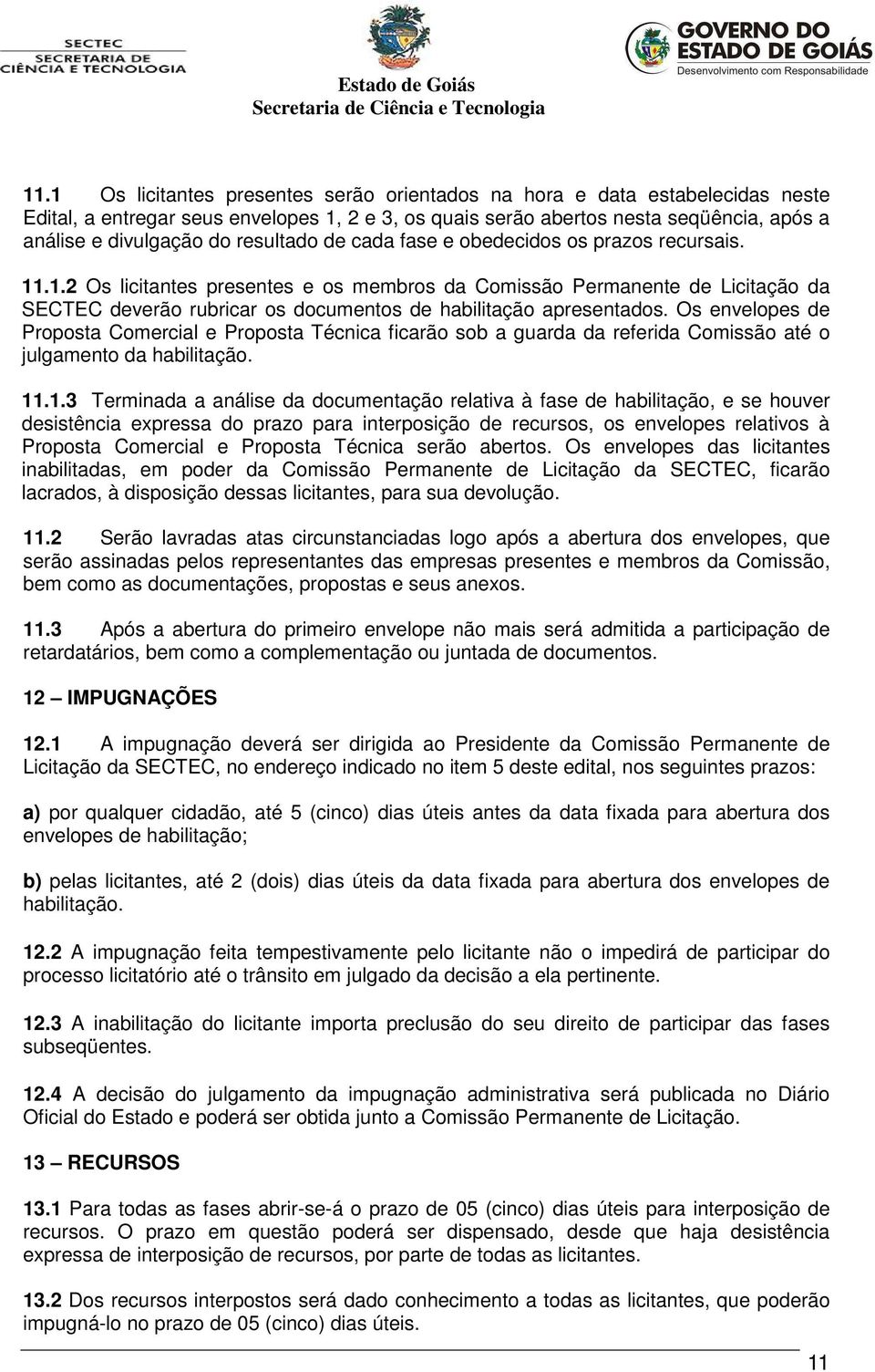 .1.2 Os licitantes presentes e os membros da Comissão Permanente de Licitação da SECTEC deverão rubricar os documentos de habilitação apresentados.