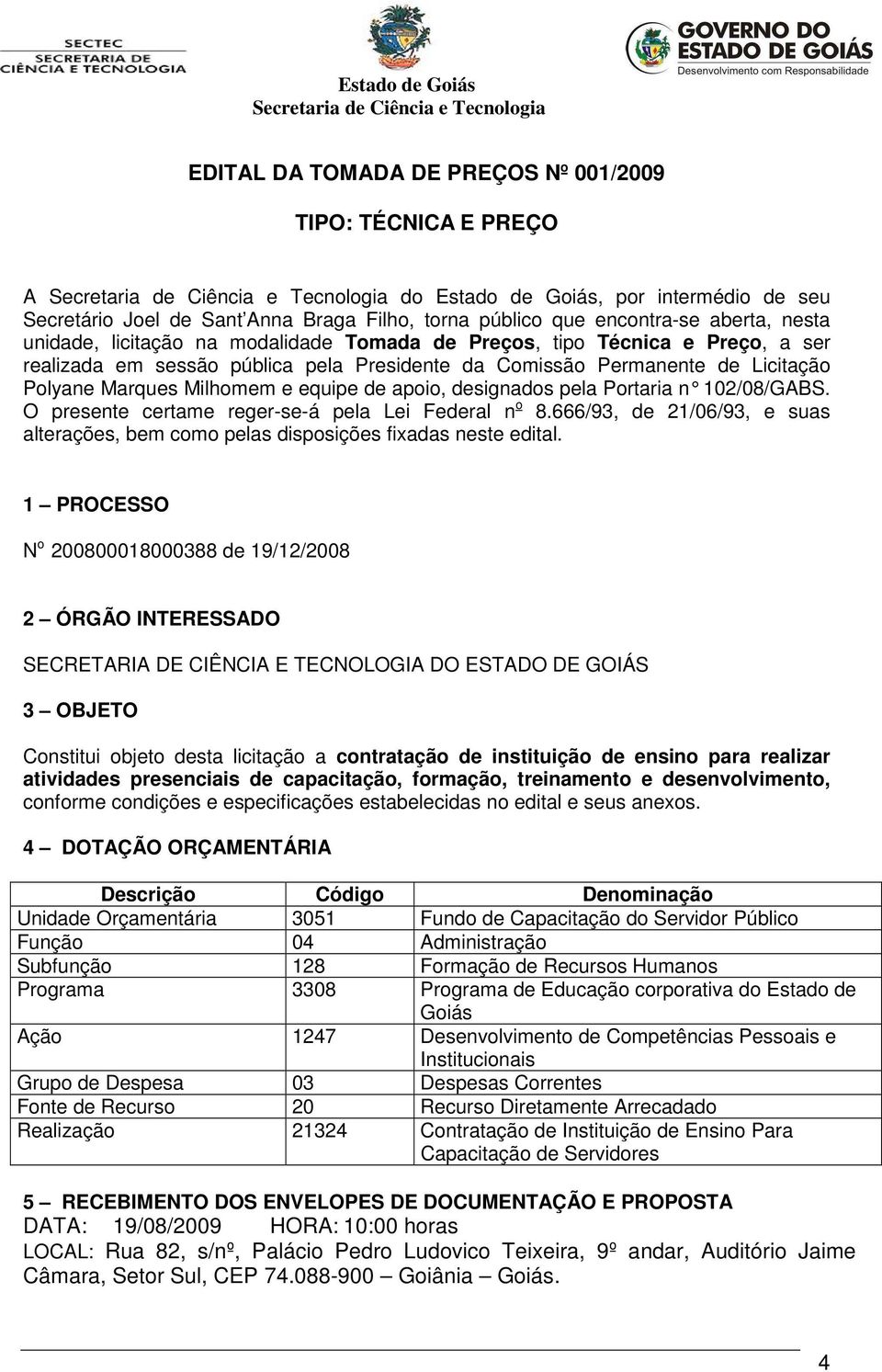 designados pela Portaria n 102/08/GABS. O presente certame reger-se-á pela Lei Federal n o 8.666/93, de 21/06/93, e suas alterações, bem como pelas disposições fixadas neste edital.