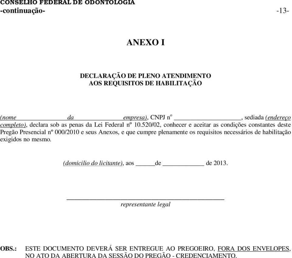 520/02, conhecer e aceitar as condições constantes deste Pregão Presencial nº 000/2010 e seus Anexos, e que cumpre plenamente os