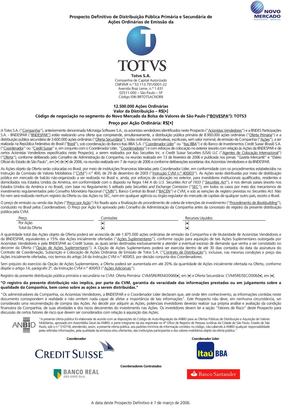 000 Ações Ordinárias Valor da Distribuição R$[ ] Código de negociação no segmento do Novo Mercado da Bolsa de Valores de São Paulo ( BOVESPA ): TOTS3 Preço por Ação Ordinária: R$[ ] A Totvs S.A. ( Companhia ), anteriormente denominada Microsiga Software S.