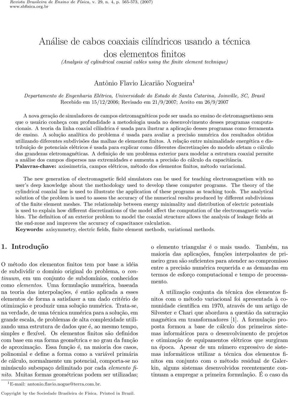 Departamento de Engenharia Elétrica, Universidade do Estado de Santa Catarina, Joinville, SC, Brasil Recebido em 15/12/2006; Revisado em 21/9/2007; Aceito em 26/9/2007 A nova geração de simuladores