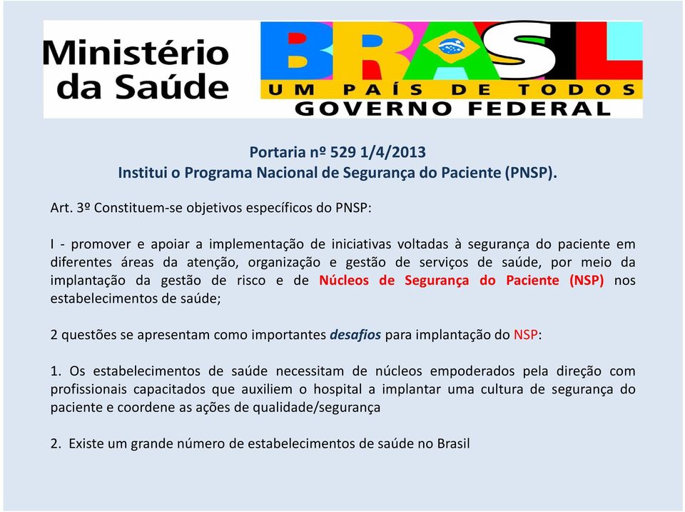 serviços de saúde, por meio da implantação da gestão de risco e de Núcleos de Segurança do Paciente (NSP) nos estabelecimentos de saúde; 2 questões se apresentam como importantes desafios para