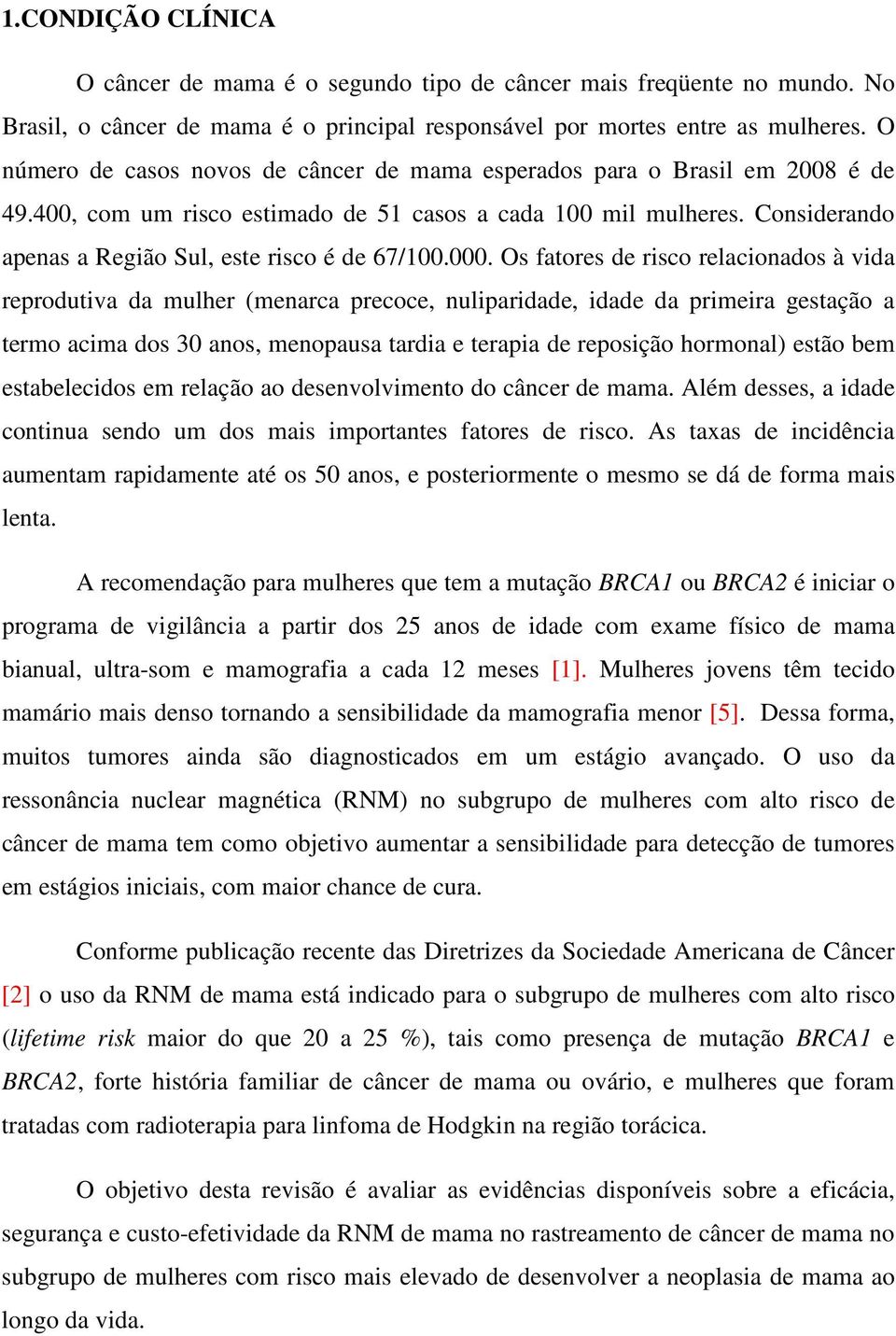 Considerando apenas a Região Sul, este risco é de 67/100.000.