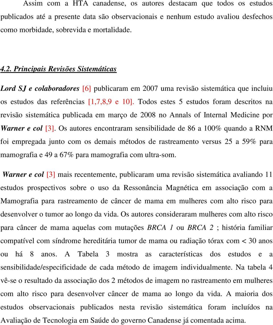 Todos estes 5 estudos foram descritos na revisão sistemática publicada em março de 2008 no Annals of Internal Medicine por Warner e col [3].