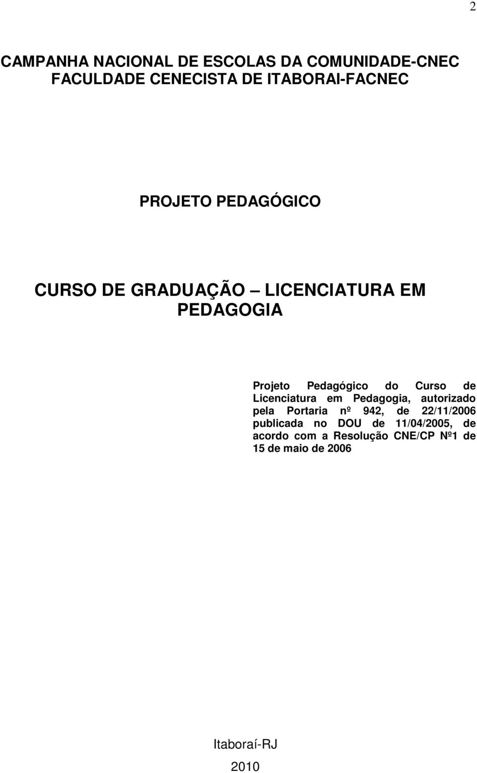 de Licenciatura em Pedagogia, autorizado pela Portaria nº 942, de 22/11/2006 publicada no