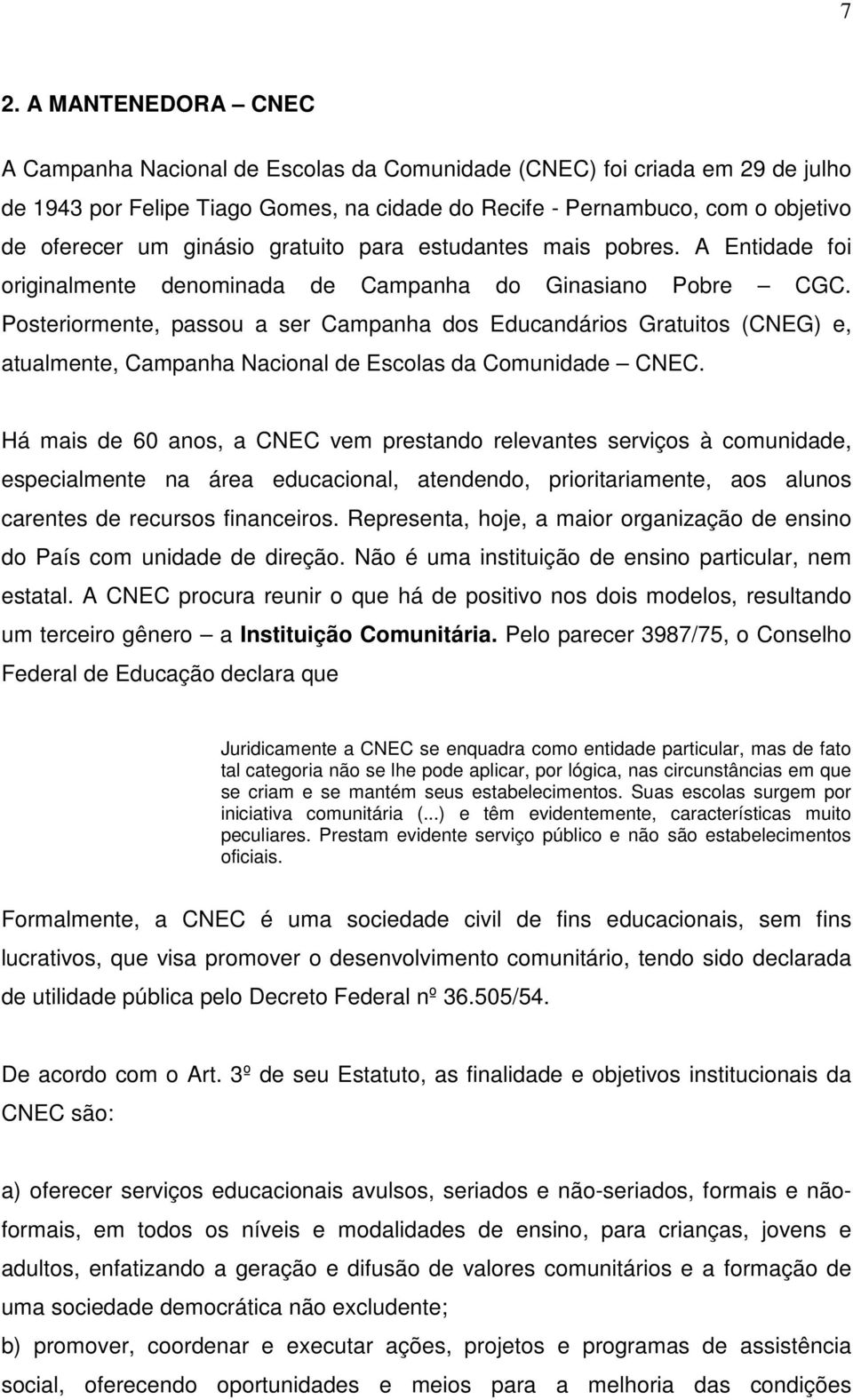 Posteriormente, passou a ser Campanha dos Educandários Gratuitos (CNEG) e, atualmente, Campanha Nacional de Escolas da Comunidade CNEC.