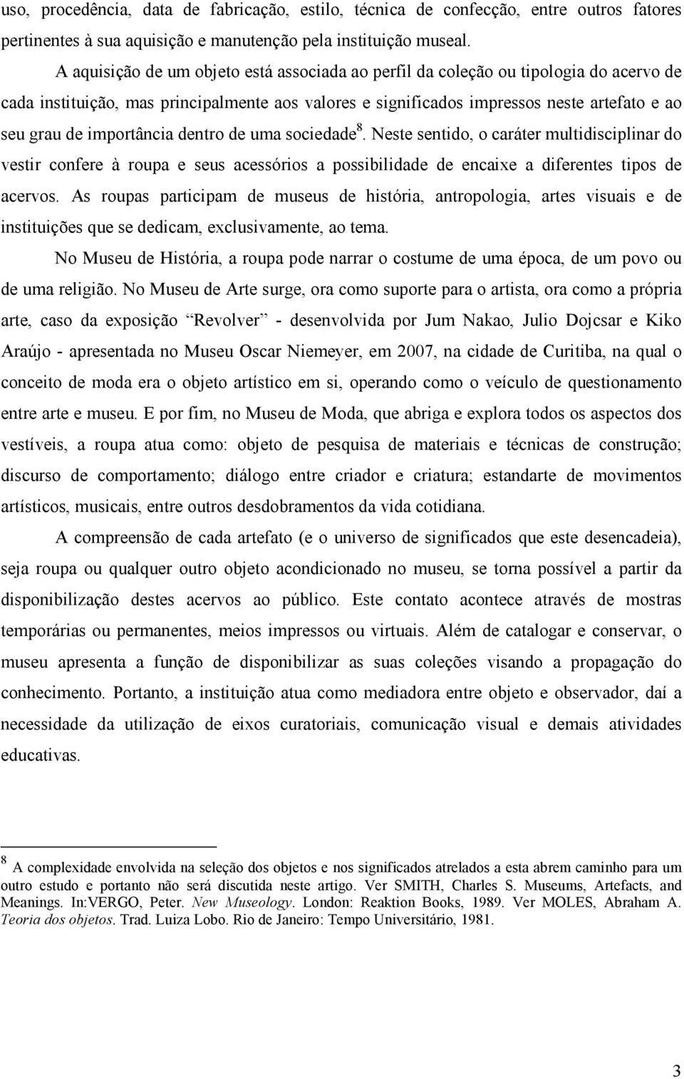 importância dentro de uma sociedade 8. Neste sentido, o caráter multidisciplinar do vestir confere à roupa e seus acessórios a possibilidade de encaixe a diferentes tipos de acervos.