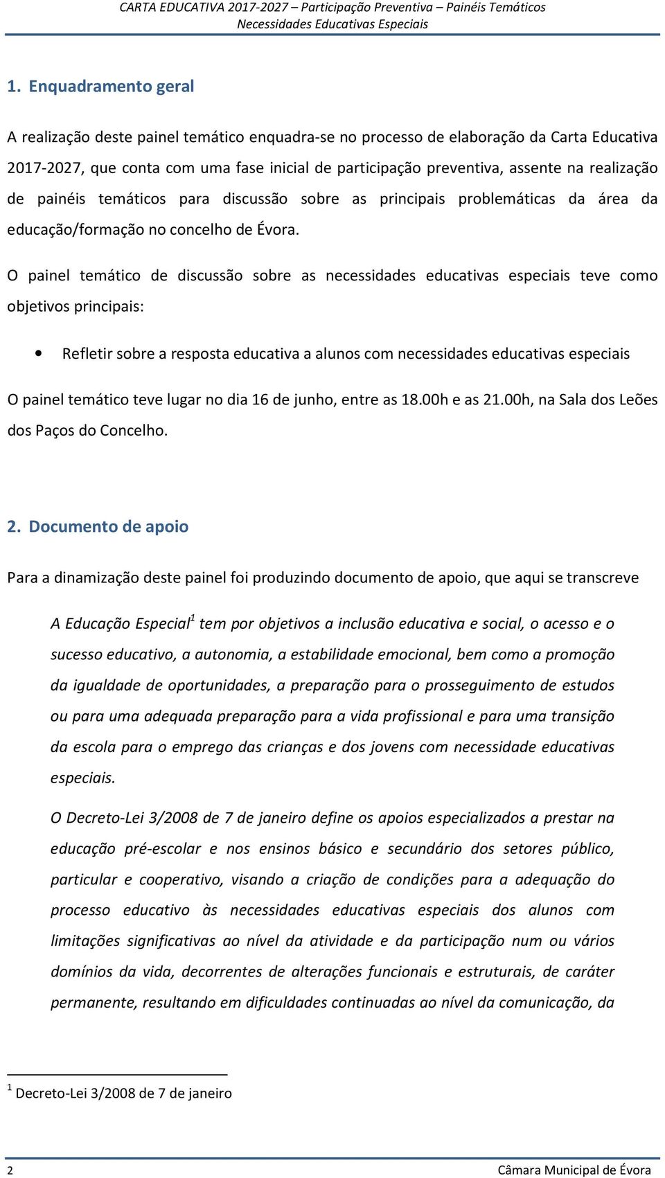 O painel temático de discussão sobre as necessidades educativas especiais teve como objetivos principais: Refletir sobre a resposta educativa a alunos com necessidades educativas especiais O painel