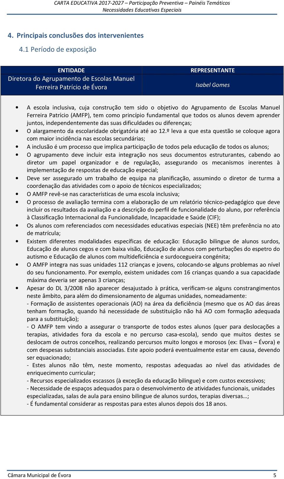 Ferreira Patrício (AMFP), tem como princípio fundamental que todos os alunos devem aprender juntos, independentemente das suas dificuldades ou diferenças; O alargamento da escolaridade obrigatória