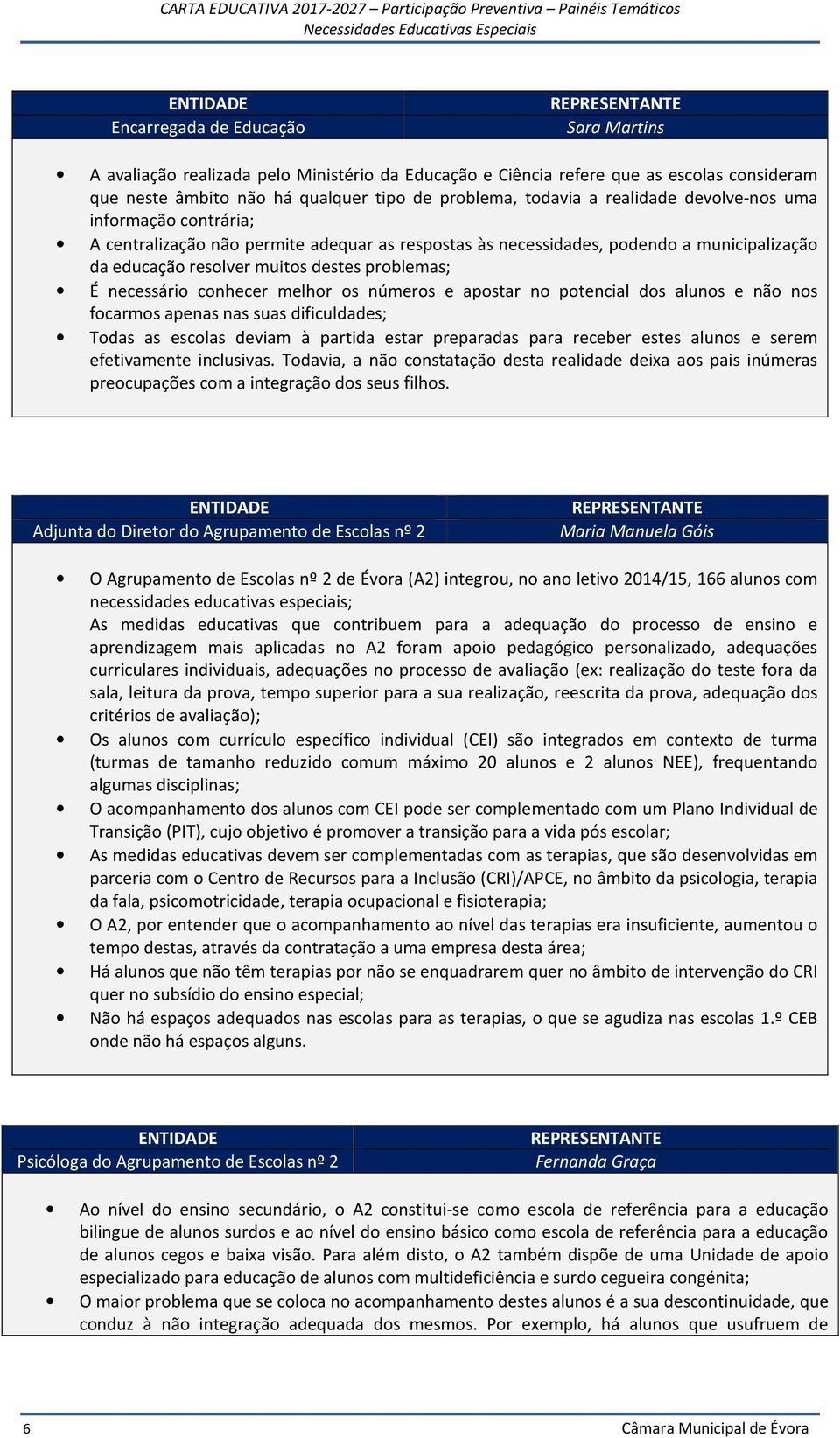 conhecer melhor os números e apostar no potencial dos alunos e não nos focarmos apenas nas suas dificuldades; Todas as escolas deviam à partida estar preparadas para receber estes alunos e serem