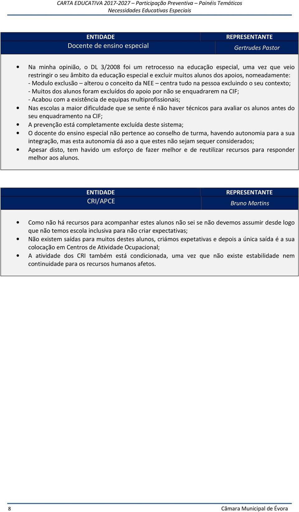 Acabou com a existência de equipas multiprofissionais; Nas escolas a maior dificuldade que se sente é não haver técnicos para avaliar os alunos antes do seu enquadramento na CIF; A prevenção está