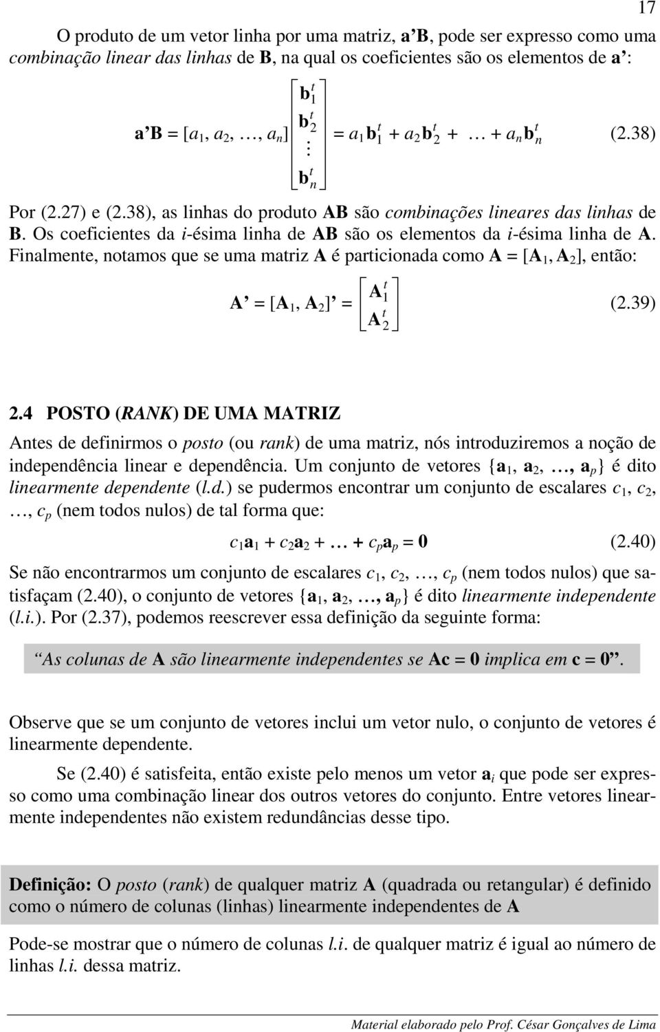 POSTO (RANK) DE UA ATRIZ Aes e efiirmos o poso (ou rk) e um mriz, ós irouziremos oção e iepeêci lier e epeêci. Um cojuo e veores {,,, p } é io liermee epeee (l.