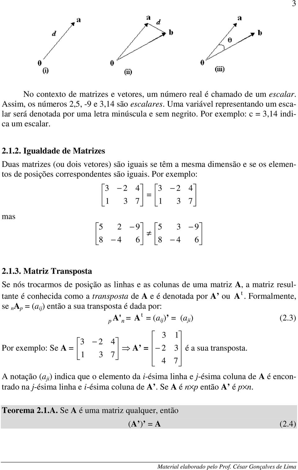 .. riz Trspos Se ós rocrmos e posição s lihs e s colus e um mriz A, mriz resule é coheci como rspos e A e é eo por A ou A. Formlmee, se A p ( ij ) eão su rspos é por: p A' A ( ij ) ( ji ) (.