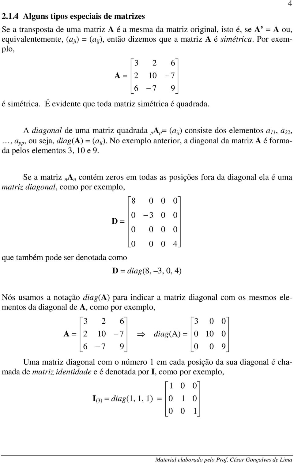 Por exemplo, A 9 7 6 7 6 é siméric. É eviee que o mriz siméric é qur. A igol e um mriz qur p A p ( ij ) cosise os elemeos,,, pp, ou sej, ig(a) ( ii ).